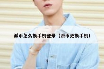 派币怎么换手机登录（派币更换手机）