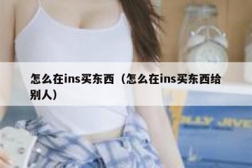 怎么在ins买东西（怎么在ins买东西给别人）