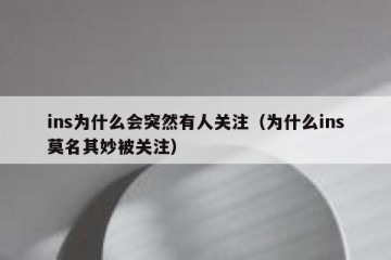 ins为什么会突然有人关注（为什么ins莫名其妙被关注）