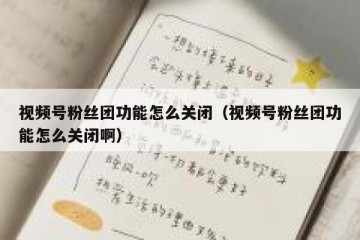 视频号粉丝团功能怎么关闭（视频号粉丝团功能怎么关闭啊）