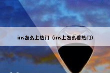 ins怎么上热门（ins上怎么看热门）