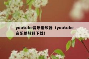 youtube音乐播放器（youtube音乐播放器下载）