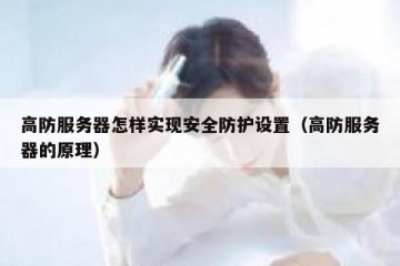 高防服务器怎样实现安全防护设置（高防服务器的原理）