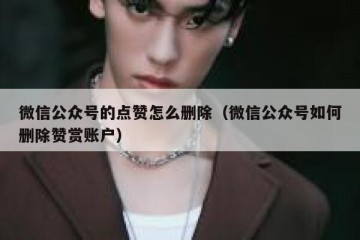 微信公众号的点赞怎么删除（微信公众号如何删除赞赏账户）
