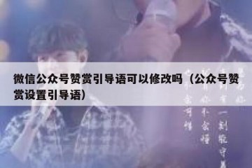 微信公众号赞赏引导语可以修改吗（公众号赞赏设置引导语）