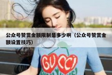 公众号赞赏金额限制是多少啊（公众号赞赏金额设置技巧）