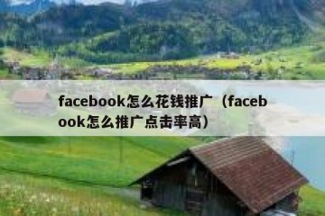 facebook怎么花钱推广（facebook怎么推广点击率高）