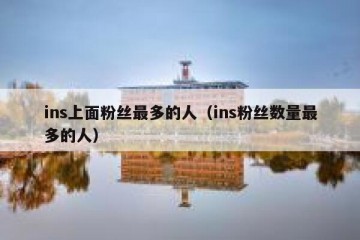 ins上面粉丝最多的人（ins粉丝数量最多的人）