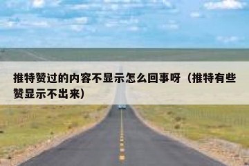推特赞过的内容不显示怎么回事呀（推特有些赞显示不出来）
