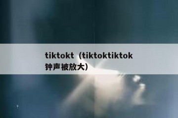 tiktokt（tiktoktiktok钟声被放大）