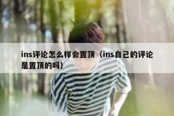 ins评论怎么样会置顶（ins自己的评论是置顶的吗）