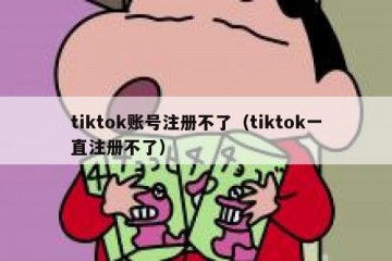 tiktok账号注册不了（tiktok一直注册不了）