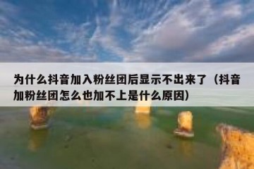 为什么抖音加入粉丝团后显示不出来了（抖音加粉丝团怎么也加不上是什么原因）