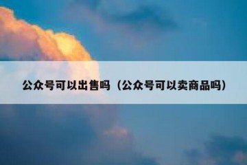 公众号可以出售吗（公众号可以卖商品吗）