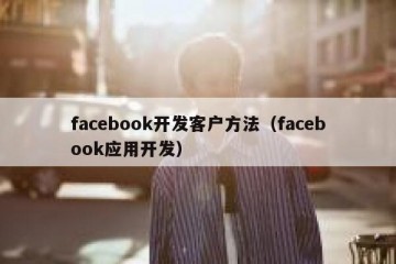 facebook开发客户方法（facebook应用开发）