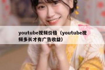 youtube视频价格（youtube视频多长才有广告收益）