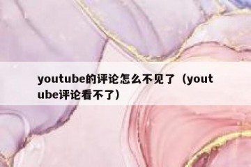 youtube的评论怎么不见了（youtube评论看不了）