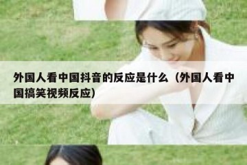 外国人看中国抖音的反应是什么（外国人看中国搞笑视频反应）