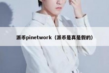 派币pinetwork（派币是真是假的）