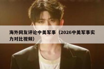 海外网友评论中美军事（2026中美军事实力对比视频）