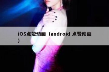 iOS点赞动画（android 点赞动画）