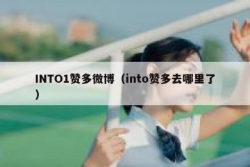 INTO1赞多微博（into赞多去哪里了）
