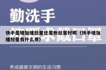 快手是增加播放量还是粉丝量好呢（快手增加播放量有什么用）