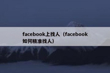 facebook上找人（facebook如何精准找人）