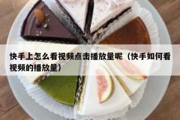 快手上怎么看视频点击播放量呢（快手如何看视频的播放量）