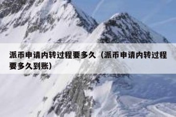 派币申请内转过程要多久（派币申请内转过程要多久到账）
