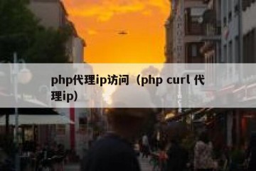 php代理ip访问（php curl 代理ip）