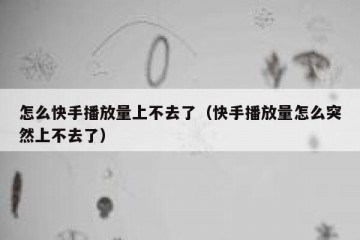 怎么快手播放量上不去了（快手播放量怎么突然上不去了）