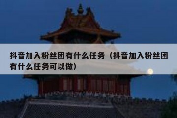 抖音加入粉丝团有什么任务（抖音加入粉丝团有什么任务可以做）