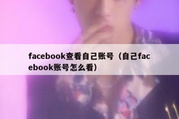 facebook查看自己账号（自己facebook账号怎么看）