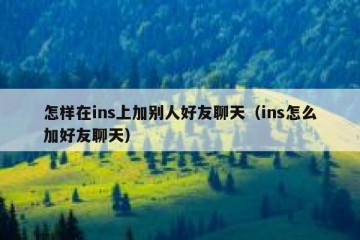 怎样在ins上加别人好友聊天（ins怎么加好友聊天）