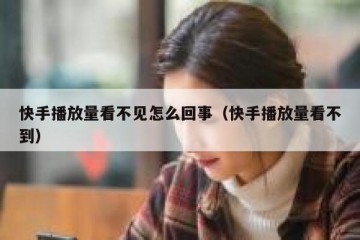 快手播放量看不见怎么回事（快手播放量看不到）