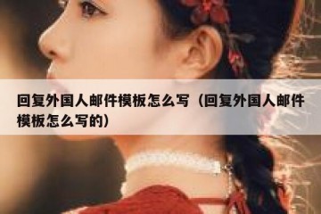 回复外国人邮件模板怎么写（回复外国人邮件模板怎么写的）