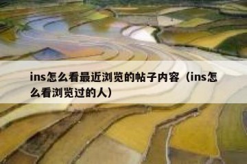 ins怎么看最近浏览的帖子内容（ins怎么看浏览过的人）