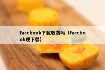 facebook下载收费吗（facebook现下载）