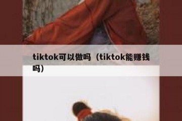 tiktok可以做吗（tiktok能赚钱吗）