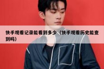 快手观看记录能看到多少（快手观看历史能查到吗）