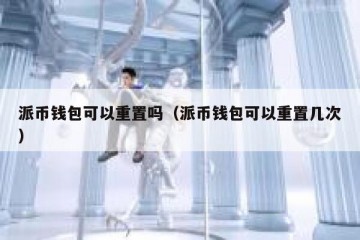 派币钱包可以重置吗（派币钱包可以重置几次）