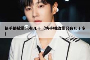 快手播放量只有几十（快手播放量只有几十多）