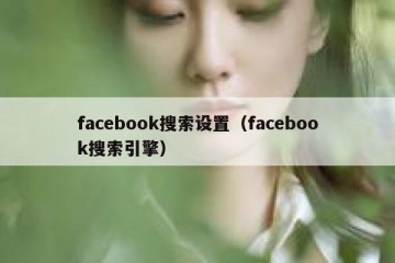 facebook搜索设置（facebook搜索引擎）