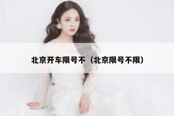 北京开车限号不（北京限号不限） 第1张