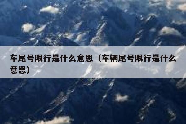 车尾号限行是什么意思（车辆尾号限行是什么意思） 第1张