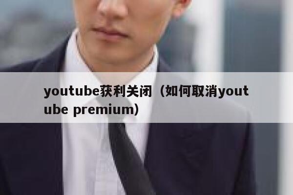 youtube获利关闭（如何取消youtube premium） 第1张