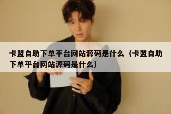 卡盟自助下单平台网站源码是什么（卡盟自助下单平台网站源码是什么） 第1张
