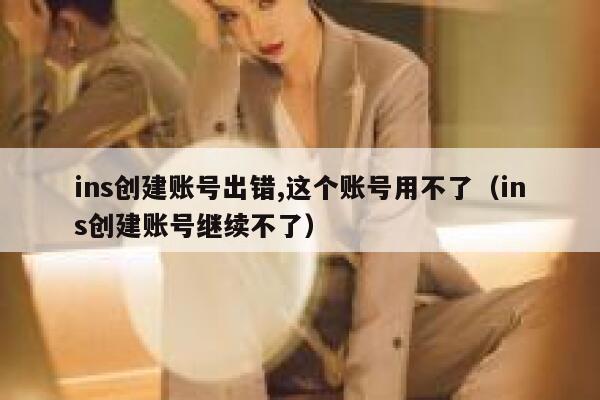 ins创建账号出错,这个账号用不了（ins创建账号继续不了） 第1张