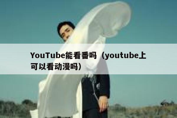 YouTube能看番吗（youtube上可以看动漫吗） 第1张